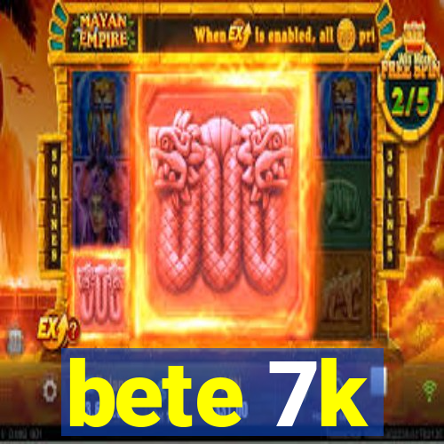 bete 7k